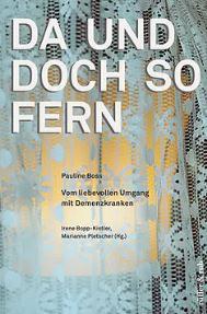 Da und doch so fern. Vom liebevollen Umgang mit Demenzkranken