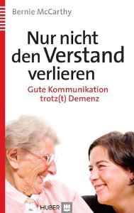 Nur nicht den Verstand verlieren. Gute Kommunikation trotz(t) Demenz