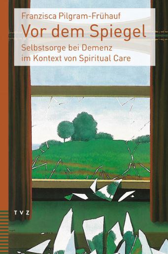 Vor dem Spiegel. Selbstsorge bei Demenz im Kontext von Spiritual Care